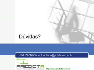 Dúvidas? Fred Pacheco   –  [email_address] http://www.predicta.com.br/ 