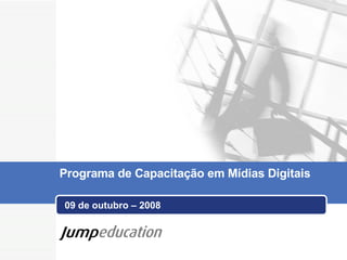 09 de outubro – 2008 Programa de Capacitação em Mídias Digitais 