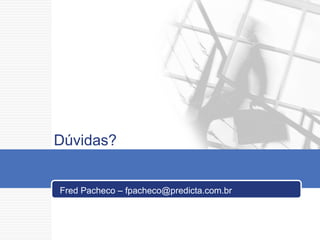 Dúvidas? Fred Pacheco – fpacheco@predicta.com.br 