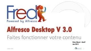 Alfresco Desktop V 3.0
Faites fonctionner votre contenu
Peter Morel – XeniT
Jan 2015
28 mars 2015 1
 