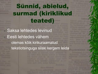 Sünnid, abielud, surmad (kiriklikud teated) 
Saksa lehtedes levinud 
Eesti lehtedes vähem 
–olemas kõik kirikuraamatud 
...