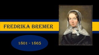 Fredrika bremer
1801 - 1865
 