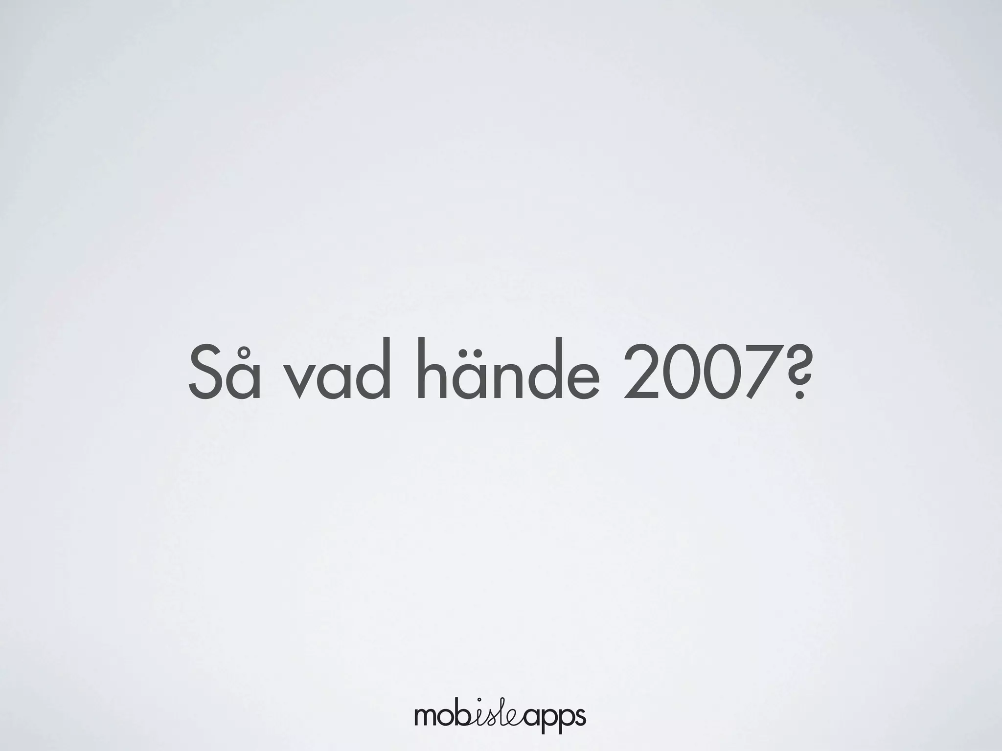 Så vad hände 2007?
 