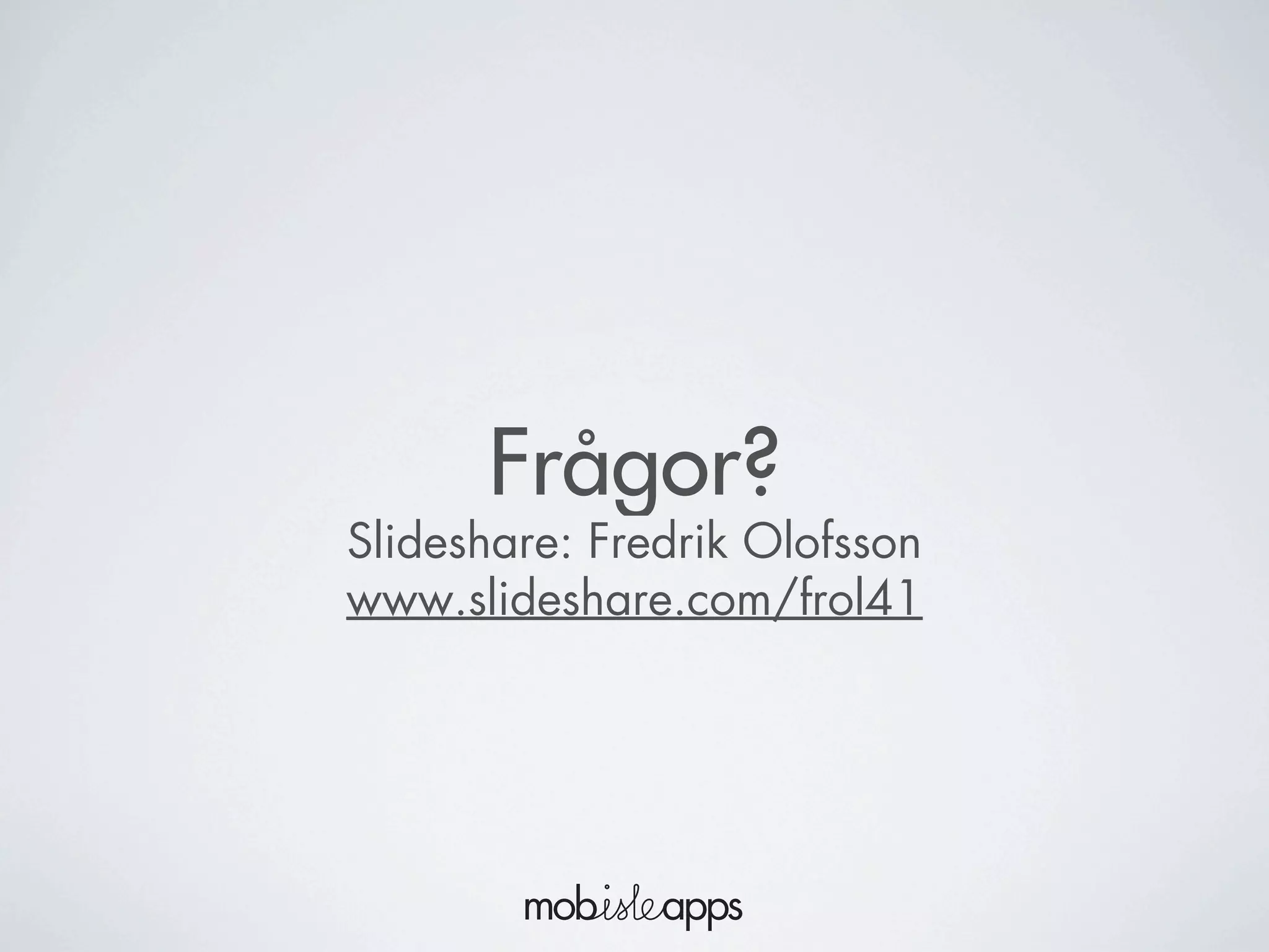 Frågor?
Slideshare: Fredrik Olofsson
www.slideshare.com/frol41
 