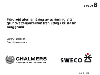 Fördröjd återhämtning av avrinning efter
grundvattenpåverkan från uttag i kristallin
berggrund
Lars O. Ericsson
Fredrik Mossmark
12015-10-13
 