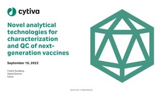 Novel analytical
technologies for
characterization
and QC of next-
generation vaccines
September 16, 2022
Fredrik Sundberg
Global Director
Cytiva
Cytiva © 2022 – All Rights Reserved
 