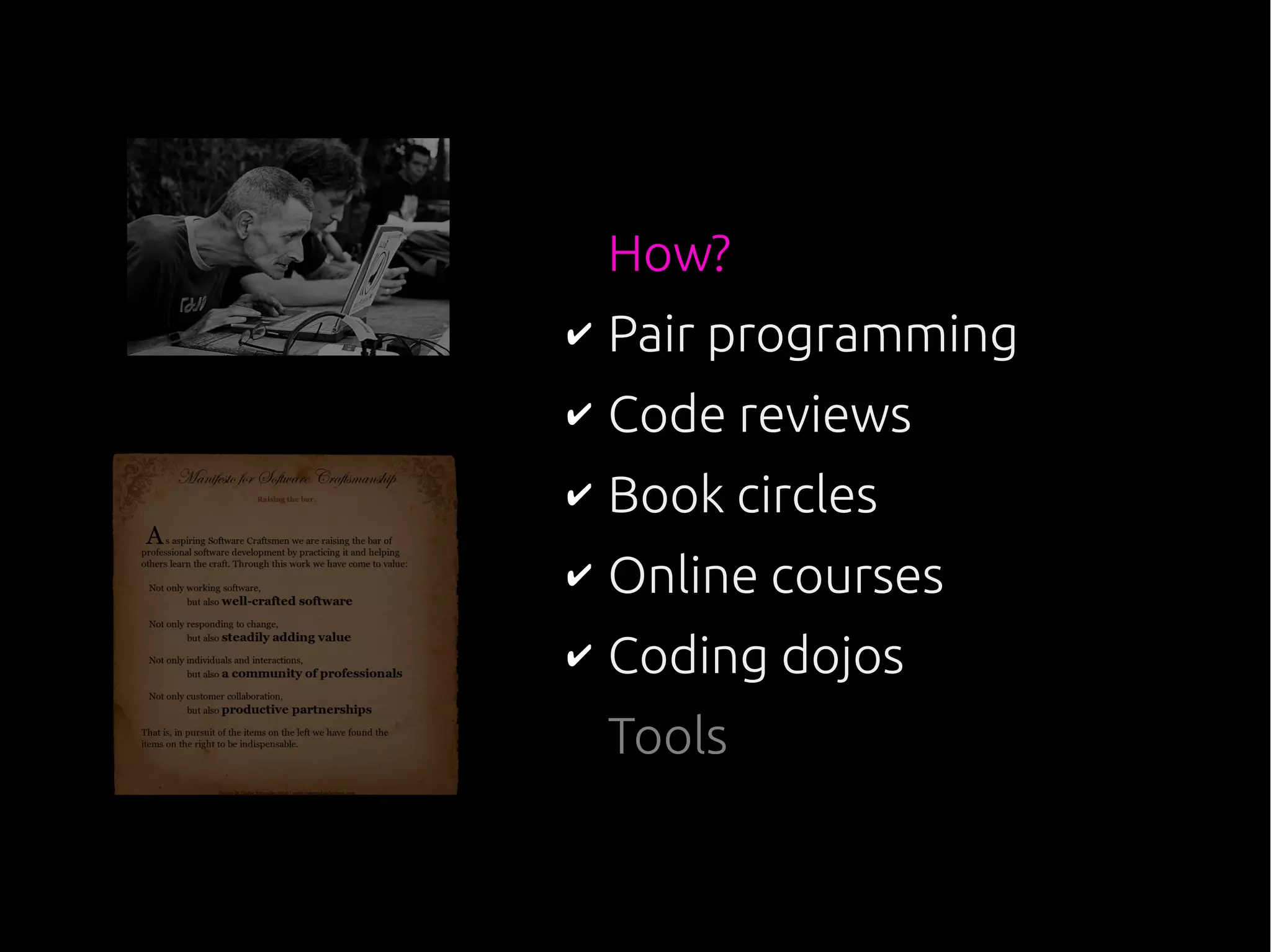 How?
✔ Pair programming
✔ Code reviews
✔ Book circles
✔ Online courses
✔ Coding dojos
Tools
 
