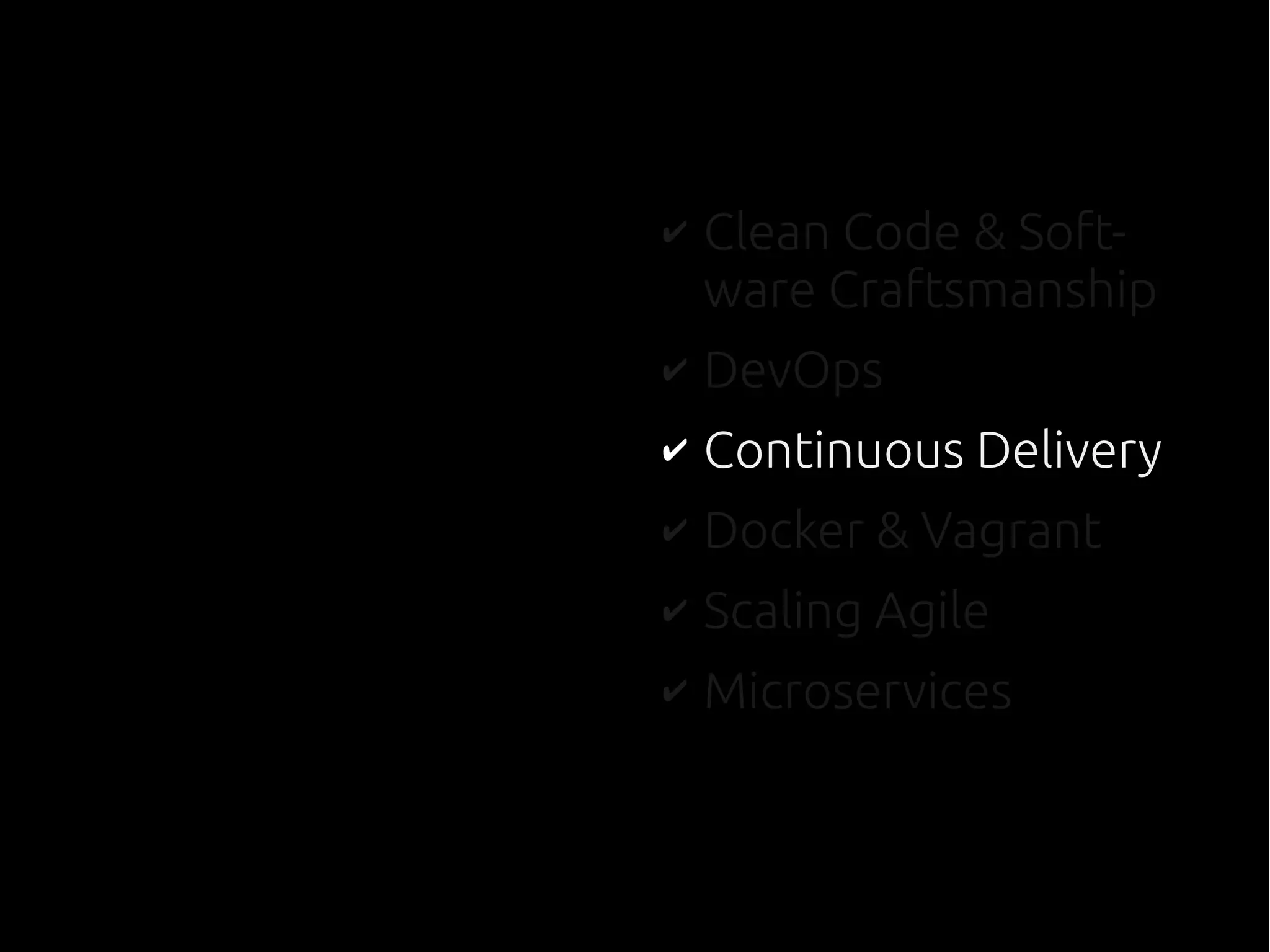 ✔ Clean Code & Soft-
ware Craftsmanship
✔ DevOps
✔ Continuous Delivery
✔ Docker & Vagrant
✔ Scaling Agile
✔ Microservices
 