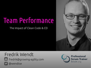 Fredrik Wendt
fredrik@growing-agility.com
@wendtse
Team Performance
The Impact of Clean Code & CD
 