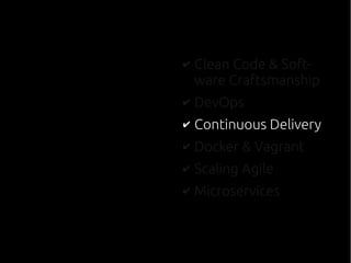 ✔ Clean Code & Soft-
ware Craftsmanship
✔ DevOps
✔ Continuous Delivery
✔ Docker & Vagrant
✔ Scaling Agile
✔ Microservices
 