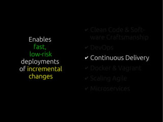 ✔ Clean Code & Soft-
ware Craftsmanship
✔ DevOps
✔ Continuous Delivery
✔ Docker & Vagrant
✔ Scaling Agile
✔ Microservices
Enables
fast,
low-risk
deployments
of incremental
changes
 