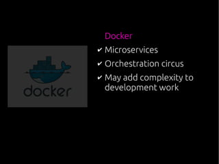 Docker
✔ Microservices
✔ Orchestration circus
✔ May add complexity to
development work
 