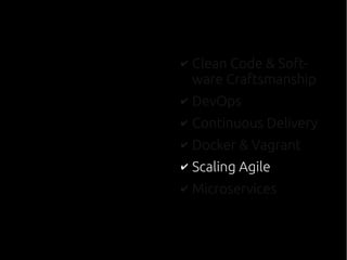 ✔ Clean Code & Soft-
ware Craftsmanship
✔ DevOps
✔ Continuous Delivery
✔ Docker & Vagrant
✔ Scaling Agile
✔ Microservices
 