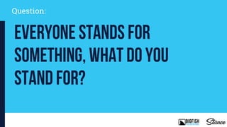 Question:
Everyone Stands for
something, What do you
stand for?
 