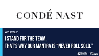 I stand for the team.
That’s why our mantra is “never roll solo.”
Answer:
 