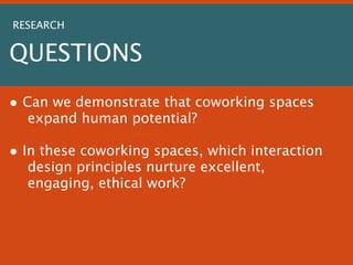 RESEARCH

QUESTIONS
• Can we demonstrate that coworking spaces
expand human potential?

• In these coworking spaces, which...
