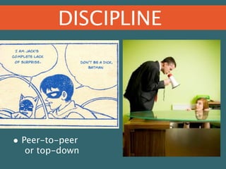 DISCIPLINE

• Peer-to-peer

or top-down

 