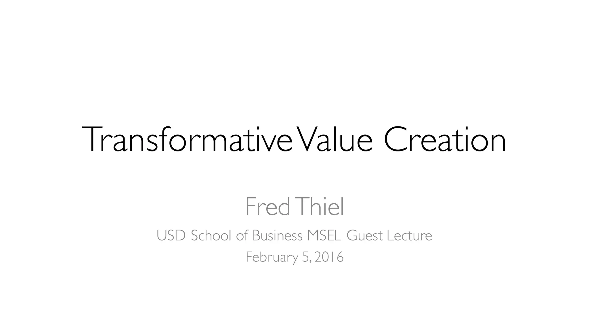 TransformativeValue Creation
FredThiel
USD School of Business MSEL Guest Lecture
February 5, 2016
 