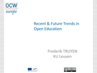 Recent & Future Trends in
Open Education
Frederik TRUYEN
KU Leuven
 
