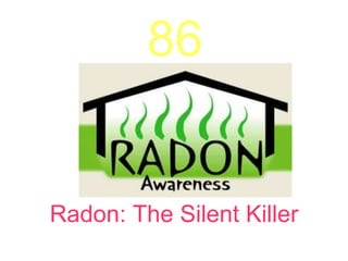 86


Radon: The Silent Killer
 