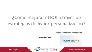 ¿Cómo mejorar el ROI a través de
estrategias de hyper-personalización?Estrategia Coppel
Director Comercial en Bumeran.com
Freddy Kamt
 
