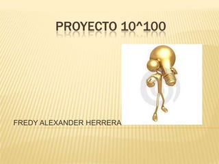 PROYECTO 10^100 FREDY ALEXANDER HERRERA 