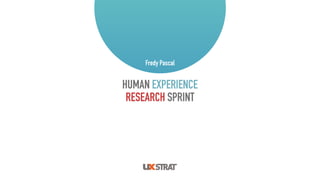 HUMAN EXPERIENCE
RESEARCH SPRINT
Fredy Pascal
 