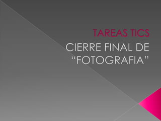 TAREAS TICS CIERRE FINAL DE “FOTOGRAFIA” 