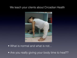 We teach your clients about Circadian Health




•  What is normal and what is not...

•  Are you really giving your body time to heal??
 