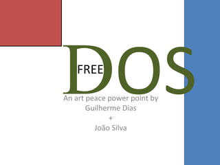 FREE 
An art peace power point by 
Guilherme Dias 
+ 
João Silva 
 