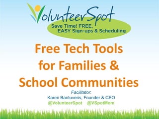 Free Tech Tools
for Families &
School Communities
Facilitator:
Karen Bantuveris, Founder & CEO
@VolunteerSpot @VSpotMom
#FreeTech4PTA

@VolunteerSpot

 