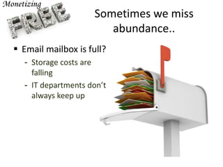 Sometimes we miss
abundance..
 Email mailbox is full?
- Storage costs are
falling
- IT departments don’t
always keep up
 