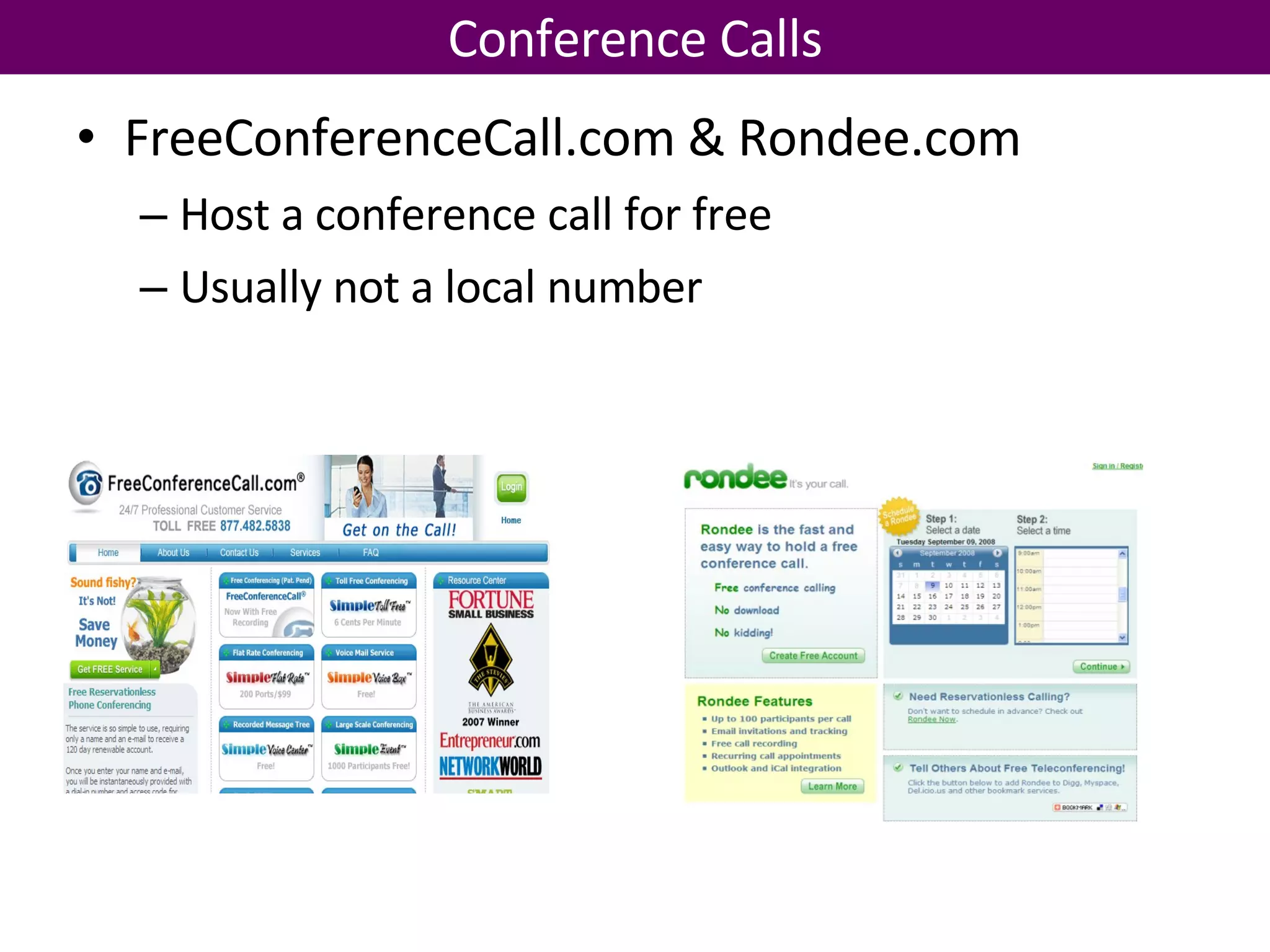 FreeConferenceCall.com & Rondee.com Host a conference call for free Usually not a local number Conference Calls 
