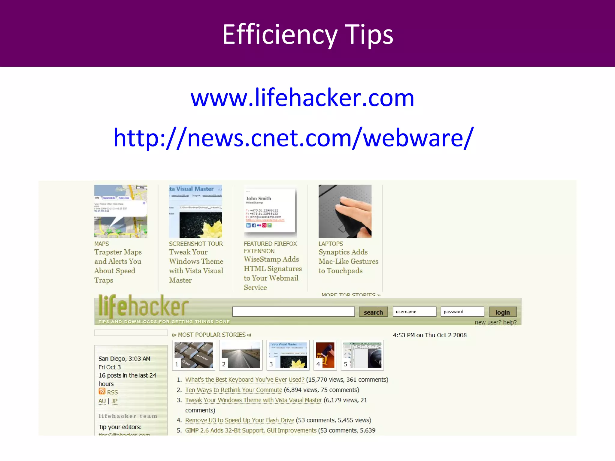 Efficiency Tips www.lifehacker.com http://news.cnet.com/webware/   