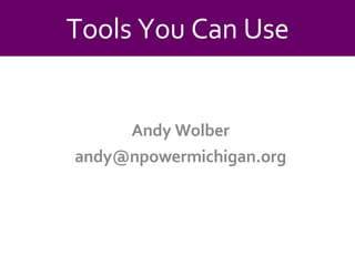 Andy Wolber [email_address] Tools You Can Use 