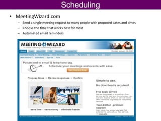MeetingWizard.com Send a single meeting request to many people with proposed dates and times Choose the time that works best for most Automated email reminders Scheduling 