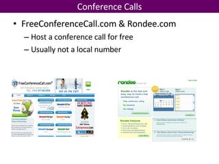 FreeConferenceCall.com & Rondee.com Host a conference call for free Usually not a local number Conference Calls 