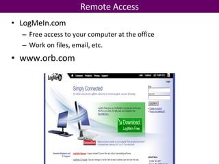 LogMeIn.com Free access to your computer at the office Work on files, email, etc. www.orb.com Remote Access 