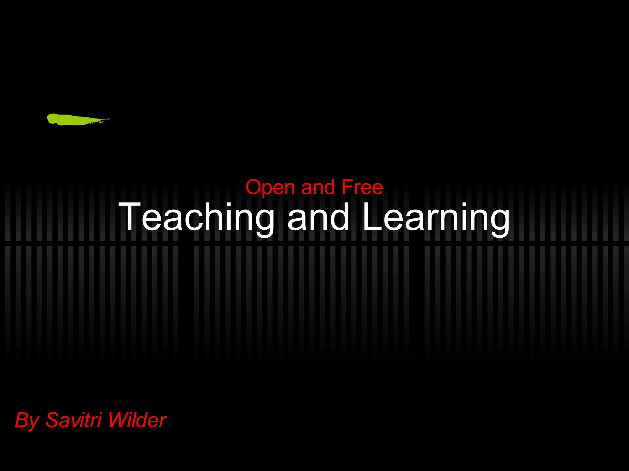 Teaching and Learning Open and Free By Savitri Wilder 