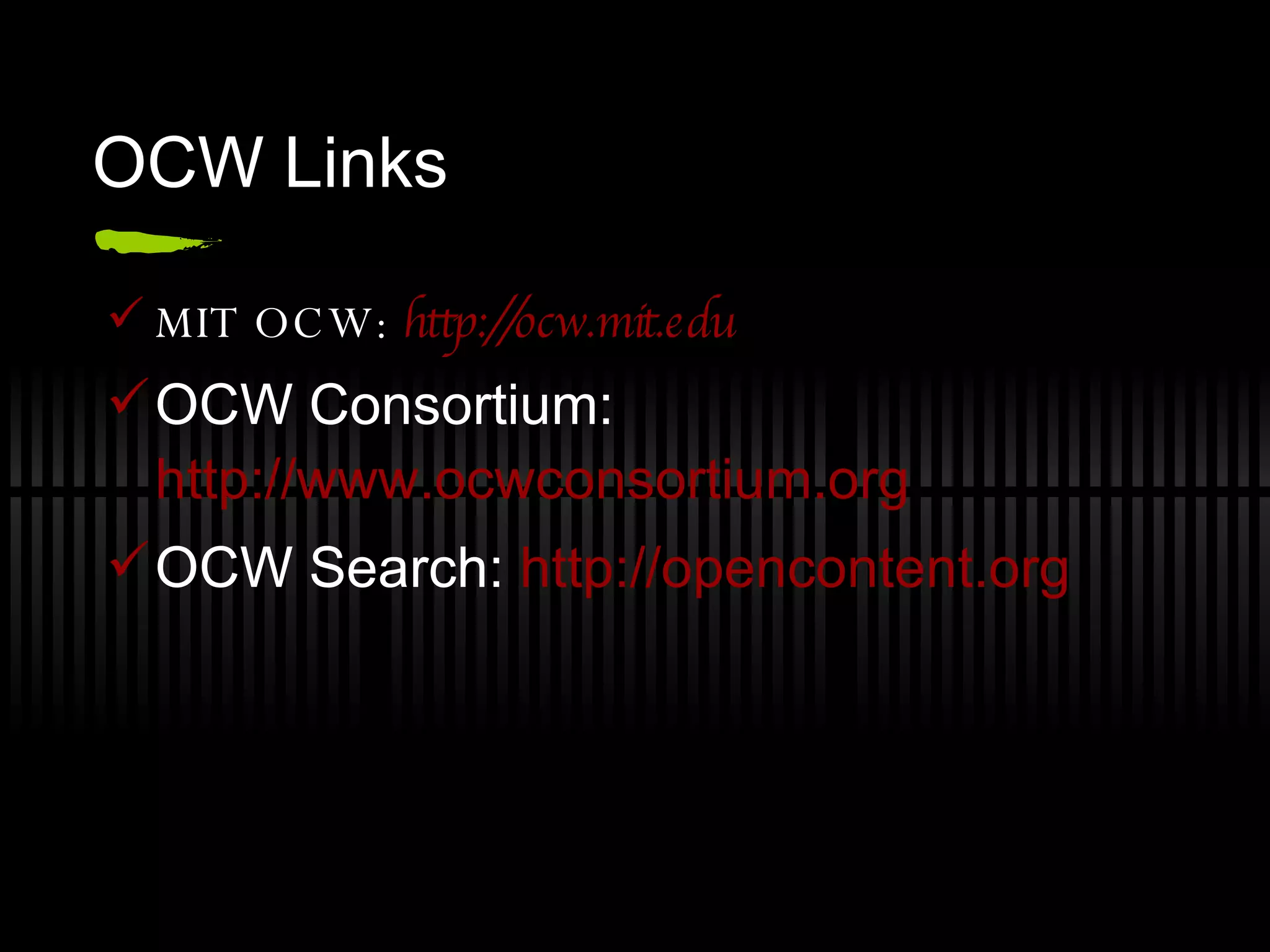 OCW Links MIT OCW:   http://ocw.mit.edu   OCW Consortium:  http://www.ocwconsortium.org OCW Search:  http://opencontent.org   