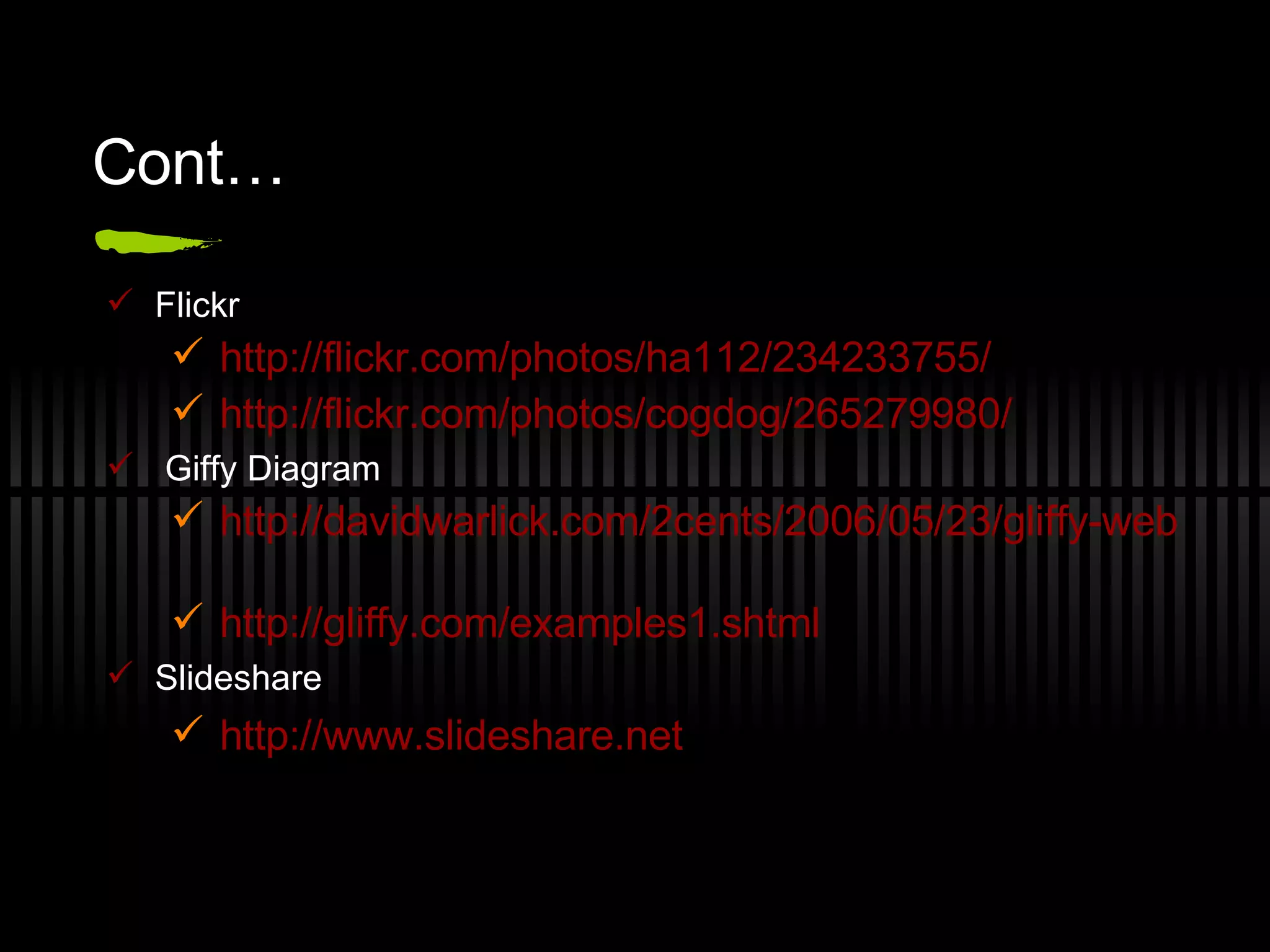 Cont… Flickr http://flickr.com/photos/ha112/234233755/ http://flickr.com/photos/cogdog/265279980/   Giffy Diagram http://davidwarlick.com/2cents/2006/05/23/gliffy-web-based-graphics/   http://gliffy.com/examples1.shtml   Slideshare http://www.slideshare.net   