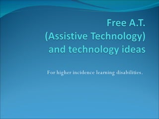 For higher incidence learning disabilities. 