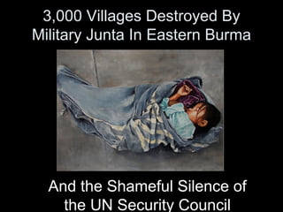 3,000 Villages Destroyed By Military Junta In Eastern Burma And the Shameful Silence of the UN Security Council 