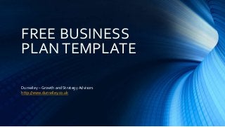 FREE BUSINESS
PLAN TEMPLATE
Dunwiley – Growth and Strategy Advisors
http://www.dunwiley.co.uk
 