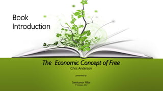 The Economic Concept of Free
Chris Anderson
presented by
Sreekumar Pillai
1st October, 2012
Book
Introduction
 