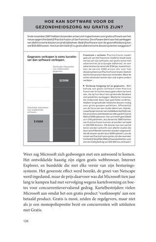 HOE K AN SOF T WARE VOOR DE
         GE ZONDHEIDSZORG NU GR ATIS ZIJN ?

  Sinds november 2007 hebben duizenden artsen zich ingeschreven voor gratis software van het
  nieuw opgerichte bedrijf Practice Fusion uit San Francisco. De software dient voor het aanleggen
  van elektronische dossiers en praktijkbeheer. Bedrijfssoftware voor de gezondheidszorg kan
  wel $50.000 kosten. Hoe kan één bedrijf nu gratis elektronische dossiersystemen weggeven?


                                                     Freemium + reclame Prac tice Fusion maakt
  Gegevens verkopen is soms lucratie-                gebruik van het freemium-model en biedt twee
  ver dan software verkopen.                         versies van zijn software: een gratis versie met
                                                     adver tenties (à la Google AdSense), en een
                         Geschatte inkomsten         advertentievrije versie die $100 per maand kost.
                         van onderzoeks-             Va n d e e e r s t e 2 0 0 0 a r t s e n d i e v o o r h e t
                         gegevens                    dossiersysteem van Practice Fusion kozen, besloot
                                                     slechts tien procent daarvoor te betalen. Maar de
                                                     echte inkomsten komen dan ook ergens anders
                               $250M                 vandaan…

                                                        Verkoop to e gang tot je ge gevens . M e t
                                                     b e hulp van grati s s of t ware tre k t P ra c tice
                                                     Fusion een kritische massa gebruikers (artsen)
                                                     aan, die op hun beurt een groeiende database
                                                     met patiënten aanleggen. Medische instanties
                                                     die onderzoek doen naar specifi eke condities,
                                                     hebben longitudinale medische dossiers nodig
                                                     voor grote groepen patiënten. Afhankelijk
  Geschatte inkomsten                                van de focus van een studie (denk aan: blanke,
  van traditionele
                                                     zwaarlijvige mannen van middelbare leeftijd), kan
  software
                                                     het anonieme ziektebeeld van elke patiënt overal
                                                     $50 tot $500 opleveren. Een arts heeft gemiddeld
                                                     zo’n 250 patiënten, dus de eerste 2000 klanten
        $100M                                        van Practice Fusion kunnen al worden vertaald
                                                     in 500.000 dossiers. Elk dossier kan een aantal
                                                     keren worden verkocht voor allerlei studies die
                                                     door verschillende instituten worden uitgevoerd.
                                                     Als elk dossier op den duur $500 oplevert, zou de
                                                     omzet van Practice Fusion groter zijn dan wanneer
                                                     het bedrijf dezelfde 2000 softwarepakketten voor
                                                     een eenmalig bedrag van $50.000 zou verkopen!




Weer zag Microsoft zich gedwongen met een antwoord te komen.
Het ontwikkelde haastig zijn eigen gratis webbrowser, Internet
Explorer, en bundelde die met elke versie van zijn besturings-
systeem. Het gewenste effect werd bereikt, de groei van Netscape
werd ingedamd, maar de prijs daarvoor was dat Microsoft tien jaar
lang te kampen had met vervolging wegens kartelvorming en boe-
tes voor concurrentievervalsend gedrag. Kartelbestrijders vielen
Microsoft aan omdat het een gratis product ‘vastknoopte’ aan een
betaald product. Gratis is mooi, zeiden de regelgevers, maar niet
als je een monopoliepositie bezit en concurrenten wilt uitsluiten
met Gratis.

126
 