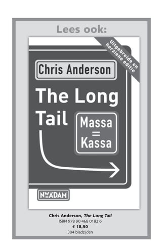 Lees ook:




Chris Anderson, The Long Tail
    ISBN 978 90 468 0182 6
           € 18,50
         304 bladzijden
 