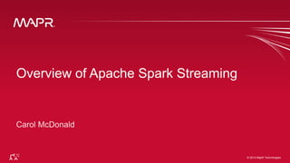 © 2015 MapR Technologies 1© 2014 MapR Technologies
Overview of Apache Spark Streaming
 