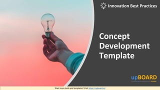 Concept
Development
Template
Want more tools and templates? Visit https://upboard.io/
Innovation Best Practices
 