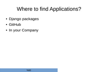 Where to find Applications?
● Django packages
● GitHub
● In your Company
%60
 